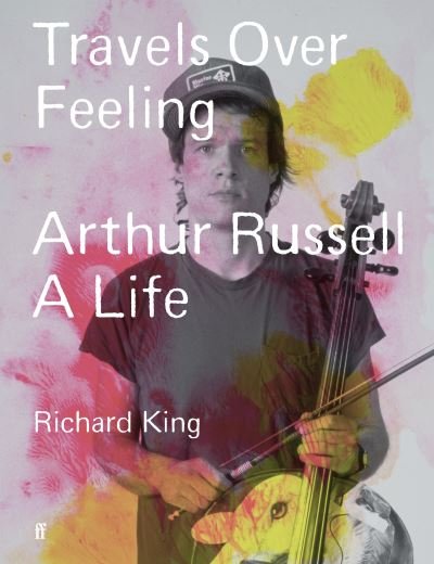 Cover for Mr Richard King · Travels Over Feeling: Arthur Russell, a Life (Gebundenes Buch) [Main edition] (2024)