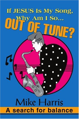 If Jesus is My Song, Why Am I So... out of Tune?: a Search for Balance - Mike Harris - Bücher - iUniverse - 9780595308668 - 4. Februar 2004