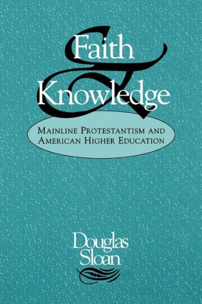 Cover for Douglas Sloan · Faith and Knowledge: Mainline Protestantism and American Higher Education (Paperback Book) (1994)