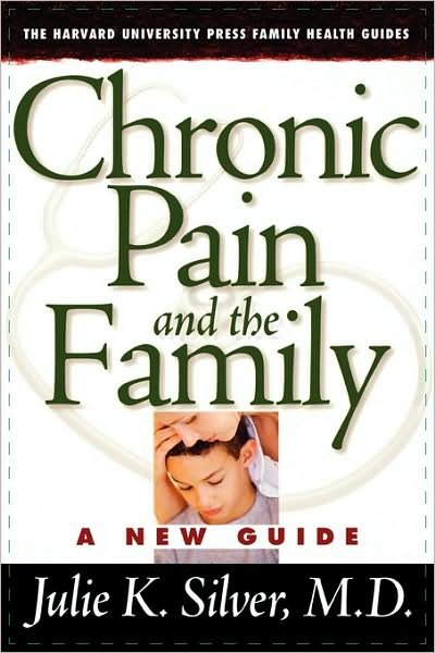 Cover for Julie K. Silver · Chronic Pain and the Family: A New Guide - The Harvard University Press Family Health Guides (Pocketbok) (2004)