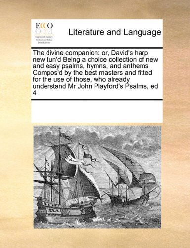 The Divine Companion: Or, David's Harp New Tun'd Being a Choice Collection of New and Easy Psalms, Hymns, and Anthems  Compos'd by the Best Masters ... Understand Mr John Playford's Psalms, Ed 4 - See Notes Multiple Contributors - Boeken - Gale ECCO, Print Editions - 9780699121668 - 17 september 2010