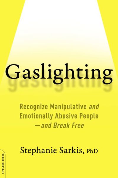 Gaslighting: Recognize Manipulative and Emotionally Abusive People -- and Break Free - Stephanie Moulton Sarkis - Books - Hachette Books - 9780738284668 - October 2, 2018