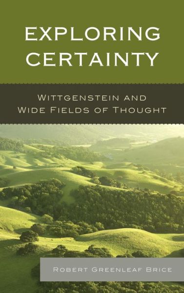 Cover for Robert Greenleaf Brice · Exploring Certainty: Wittgenstein and Wide Fields of Thought (Hardcover Book) (2014)