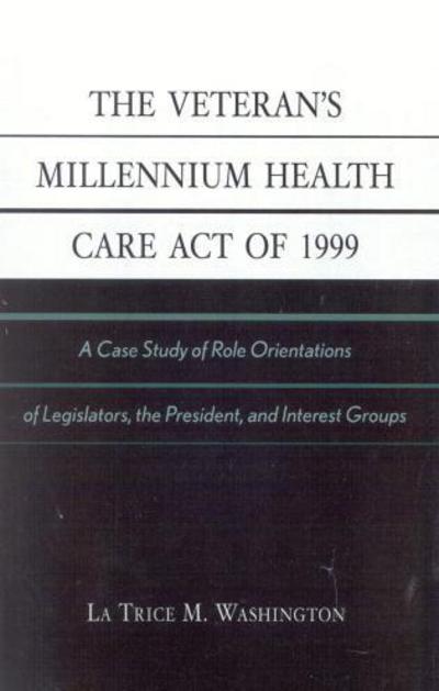 Cover for La Trice M. Washington · The Veteran's Millennium Health Care Act of 1999: A Case Study of Role Orientations of Legislators, the President, and Interest Groups (Paperback Book) (2003)