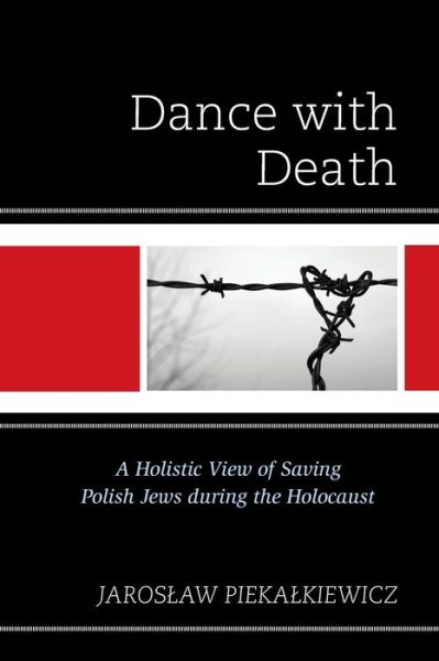 Cover for Jaroslaw Piekalkiewicz · Dance with Death: A Holistic View of Saving Polish Jews during the Holocaust (Paperback Book) (2019)