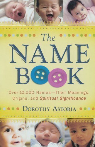 Cover for Dorothy Astoria · The Name Book – Over 10,000 Names––Their Meanings, Origins, and Spiritual Significance (Paperback Book) [Repackaged edition] (2008)