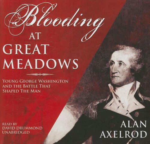 Blooding at Great Meadows: Young George Washington and the Battle That Shaped the Man - Alan Axelrod - Audio Book - Blackstone Audio Inc. - 9780786168668 - 2006