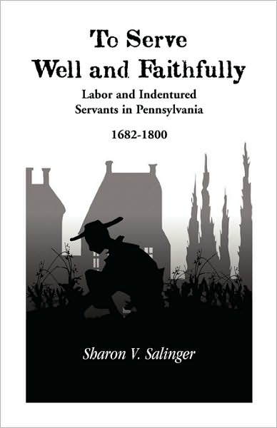 Cover for Sharon V. Salinger · To Serve Well and Faithfully : Labor and Indentured Servants in Pennsylvania, 1682-1800 (Paperback Book) (2009)