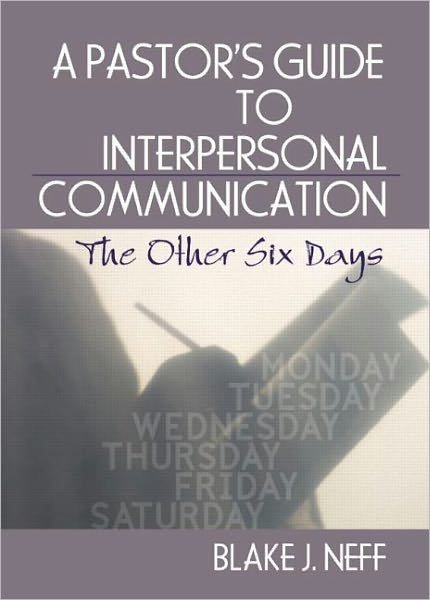 A Pastor's Guide to Interpersonal Communication: The Other Six Days - Neff, Blake J. (Indiana Wesleyan University, USA) - Livros - Taylor & Francis Inc - 9780789026668 - 4 de maio de 2006