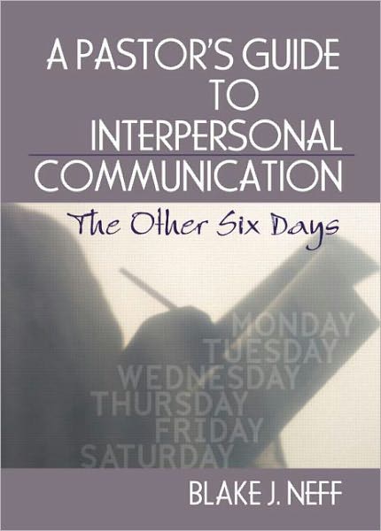 Cover for Neff, Blake J. (Indiana Wesleyan University, USA) · A Pastor's Guide to Interpersonal Communication: The Other Six Days (Pocketbok) (2006)