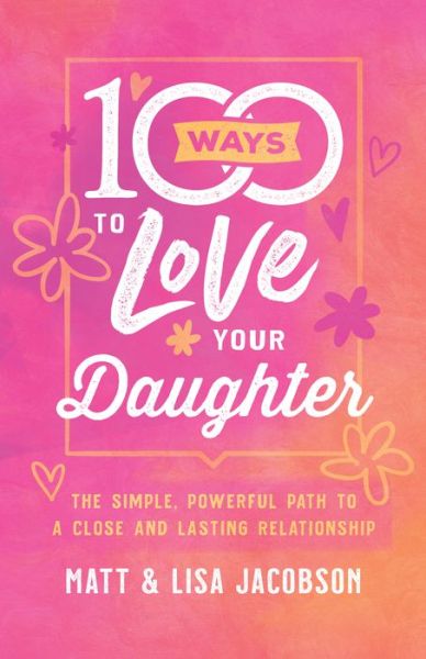 Cover for Matt Jacobson · 100 Ways to Love Your Daughter: The Simple, Powerful Path to a Close and Lasting Relationship (Paperback Book) (2020)