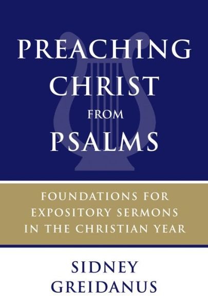 Cover for Sidney Greidanus · Preaching Christ from Psalms: Foundations for Expository Sermons in the Christian Year (Paperback Book) (2016)