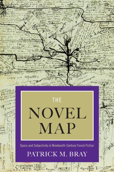 Cover for Patrick M. Bray · The Novel Map: Space and Subjectivity in Nineteenth-Century French Fiction (Paperback Book) (2013)