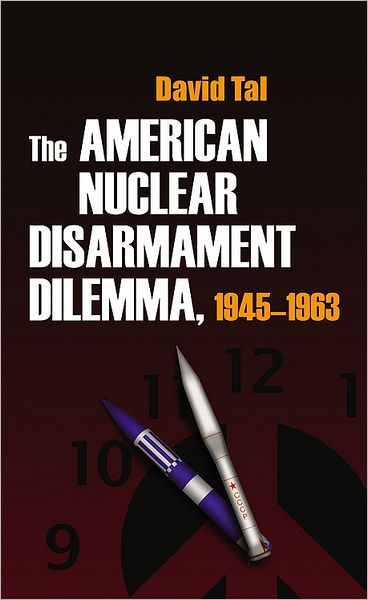 David Tal · The American Nuclear Disarmament Dilemma, 1945-1963 - Syracuse Studies on Peace and Conflict Resolution (Hardcover Book) (2008)