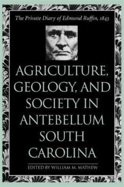 Agriculture, Geology, and Society in Antebellum South Carolina: The Private Diary of Edmund Ruffin, 1843 - Edmund Ruffin - Books - University of Georgia Press - 9780820341668 - November 1, 2012