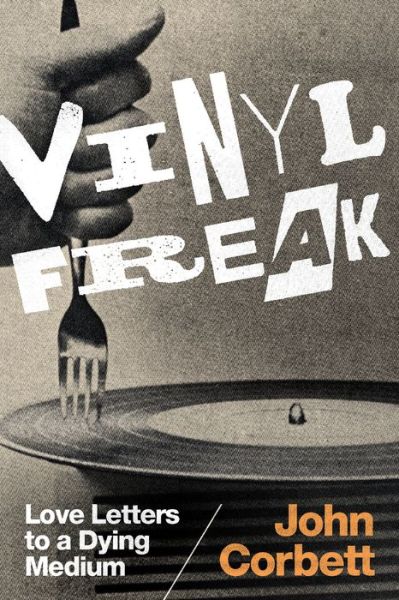 Cover for John Corbett · Vinyl Freak: Love Letters to a Dying Medium (Paperback Book) (2017)