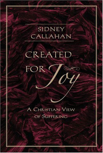 Created for Joy: A Christian View of Suffering - Sidney Callahan - Bøger - Crossroad Publishing Co ,U.S. - 9780824525668 - 1. juni 2007