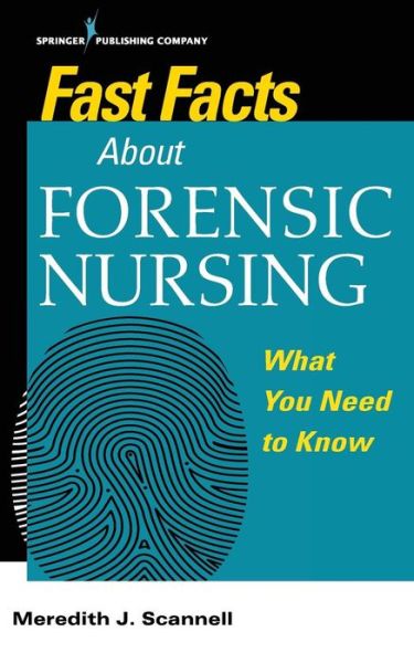 Cover for Scannell, Meredith, PhD, MSN, MPH, CNM, SANE · Fast Facts About Forensic Nursing: What You Need To Know - Fast Facts (Paperback Book) (2018)
