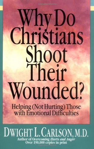 Cover for Dwight L. Carlson · Why Do Christians Shoot Their Wounded? – Helping (Not Hurting) Those with Emotional Difficulties (Paperback Book) (1994)