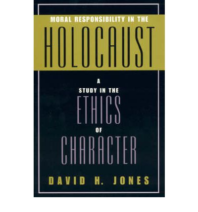 Moral Responsibility in the Holocaust: A Study in the Ethics of Character - David H. Jones - Books - Rowman & Littlefield - 9780847692668 - April 15, 1999