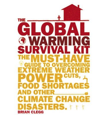 Cover for Brian Clegg · The Global Warming Survival Kit: The Must-have Guide To Overcoming Extreme Weather, Power Cuts, Food Shortages And Other Climate Change Disasters (Paperback Book) (2013)