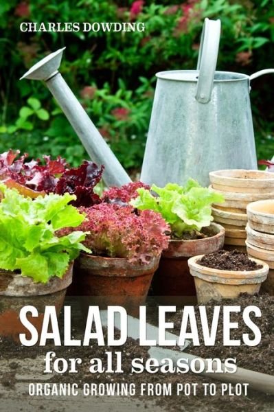 Cover for Charles Dowding · Salad Leaves for All Seasons: Organic Growing from Pot to Plot (Hardcover bog) [2 New edition] (2018)
