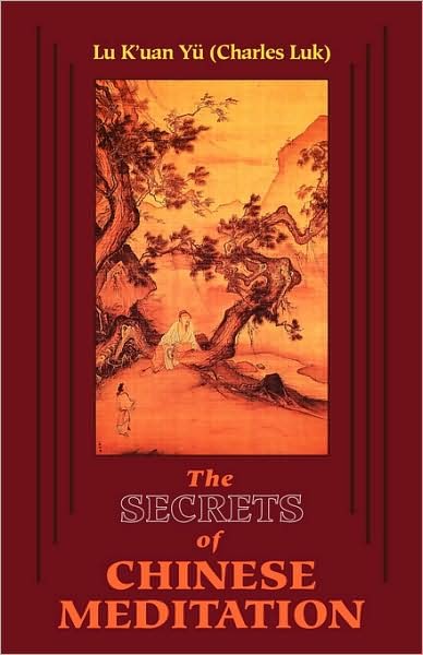 Secrets of Chinese Meditation: Self-Cultivation by Mind Control as Taught in the Ch'an, Mahayana and Taoist Schools in China - Charles Luk - Books - Red Wheel/Weiser - 9780877280668 - May 1, 1991