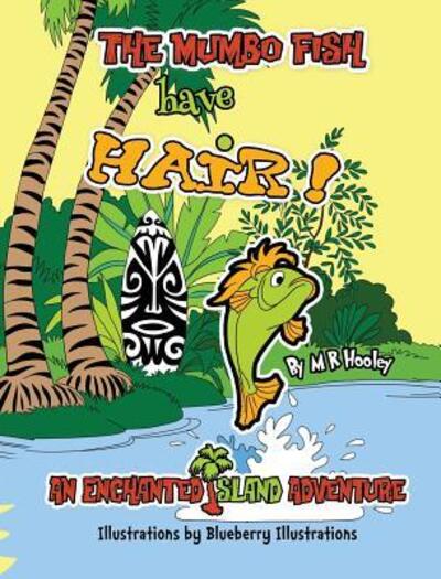 Cover for M R Hooley · The Mumbo Fish Have Hair! (Hardcover Book) (2018)