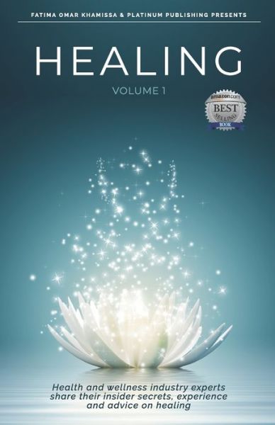 Healing Health and Wellness Industry Experts Share Their Insider Secrets, Experience and Advice on Healing - Fatima Omar Khamissa - Books - ISBN Canada - 9780995313668 - October 25, 2019