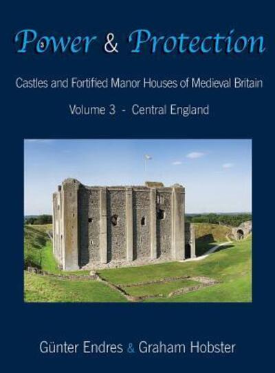 Cover for Günter Endres · Power and Protection : Castles and Fortified Manor Houses of Medieval Britain - Volume 3 - Central England (Hardcover Book) (2017)