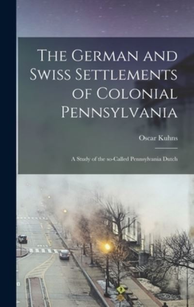 Cover for Oscar 1856-1929 Kuhns · The German and Swiss Settlements of Colonial Pennsylvania (Innbunden bok) (2021)