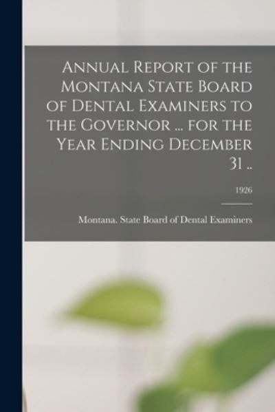 Cover for Montana State Board of Dental Examin · Annual Report of the Montana State Board of Dental Examiners to the Governor ... for the Year Ending December 31 ..; 1926 (Paperback Book) (2021)