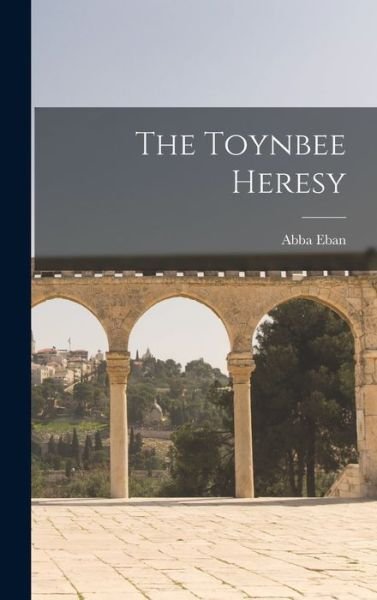 Cover for Abba 1915- Eban · The Toynbee Heresy (Innbunden bok) (2021)