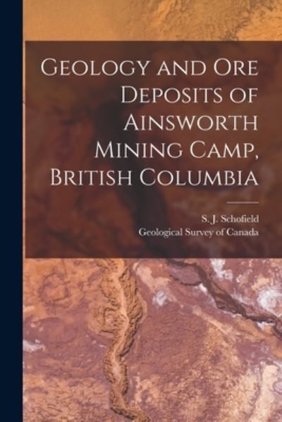 Cover for S J (Stuart James) 1883 Schofield · Geology and Ore Deposits of Ainsworth Mining Camp, British Columbia [microform] (Taschenbuch) (2021)