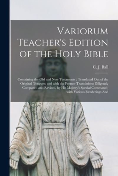 Variorum Teacher's Edition of the Holy Bible - C J (Charles James) 1851?-1924 Ball - Bøker - Legare Street Press - 9781015058668 - 10. september 2021