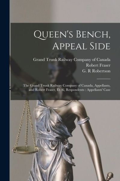 Cover for Grand Trunk Railway Company of Canada · Queen's Bench, Appeal Side [microform]: the Grand Trunk Railway Company of Canada, Appellants, and Robert Fraser, Et Al, Respondents: Appellants' Case (Paperback Book) (2021)