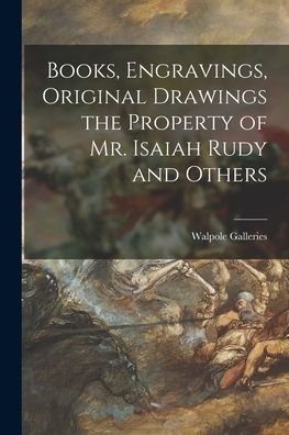 Books, Engravings, Original Drawings the Property of Mr. Isaiah Rudy and Others - N Y ) Walpole Galleries (New York - Boeken - Hassell Street Press - 9781015128668 - 10 september 2021