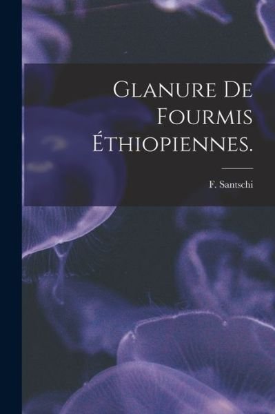 Cover for F Santschi · Glanure De Fourmis Ethiopiennes. (Paperback Bog) (2021)