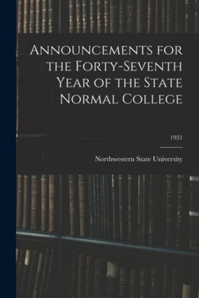 Cover for Northwestern State University · Announcements for the Forty-Seventh Year of the State Normal College; 1931 (Taschenbuch) (2021)