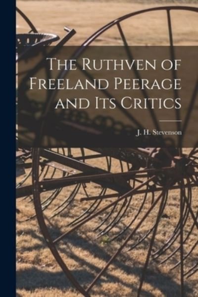 The Ruthven of Freeland Peerage and Its Critics - J H (John Horne) 1855-1 Stevenson - Bøger - Legare Street Press - 9781015355668 - 10. september 2021