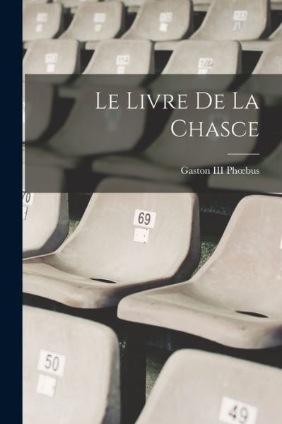 Cover for Phoebus, Gaston, III · Livre de la Chasce (Book) (2022)