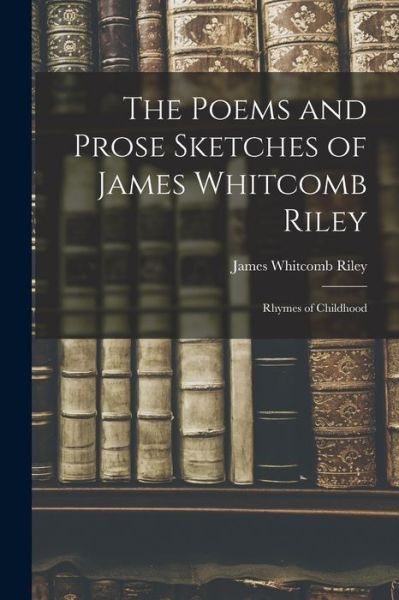 Poems and Prose Sketches of James Whitcomb Riley - James Whitcomb Riley - Books - Creative Media Partners, LLC - 9781016770668 - October 27, 2022