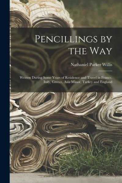 Cover for Nathaniel Parker Willis · Pencillings by the Way (Taschenbuch) (2022)