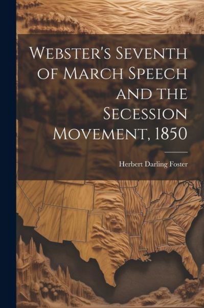 Cover for Foster Herbert Darling · Webster's Seventh of March Speech and the Secession Movement 1850 (Book) (2023)