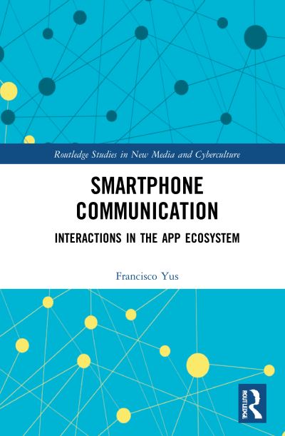 Cover for Yus, Francisco (University of Alicante, Spain) · Smartphone Communication: Interactions in the App Ecosystem - Routledge Studies in New Media and Cyberculture (Hardcover Book) (2021)