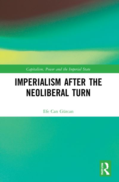 Cover for Gurcan, Efe Can (Istinye University, Turkey) · Imperialism after the Neoliberal Turn - Capitalism, Power and the Imperial State (Paperback Book) (2023)