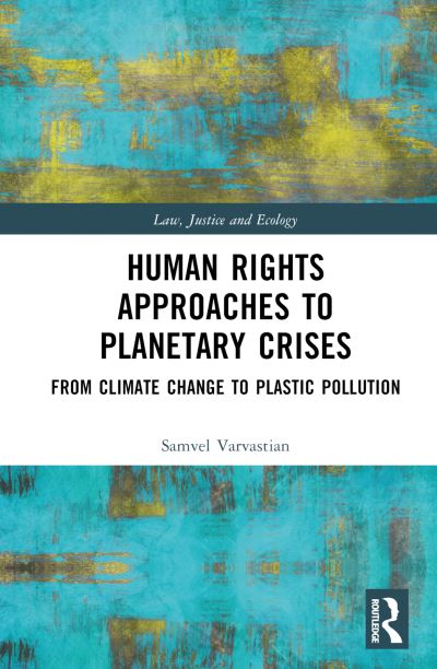 Cover for Samvel Varvastian · Human Rights Approaches to Planetary Crises: From Climate Change to Plastic Pollution - Law, Justice and Ecology (Hardcover Book) (2024)