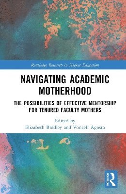 Cover for Navigating Academic Motherhood: The Possibilities of Effective Mentorship for Tenured Faculty Mothers - Routledge Research in Higher Education (Hardcover Book) (2025)