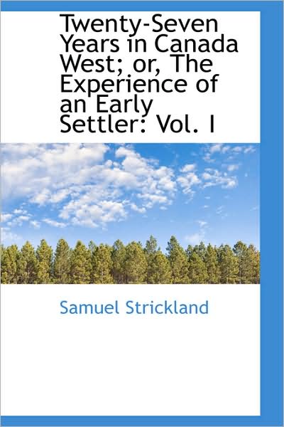 Cover for Samuel Strickland · Twenty-seven Years in Canada West; Or, the Experience of an Early Settler: Vol. I (Paperback Book) (2009)