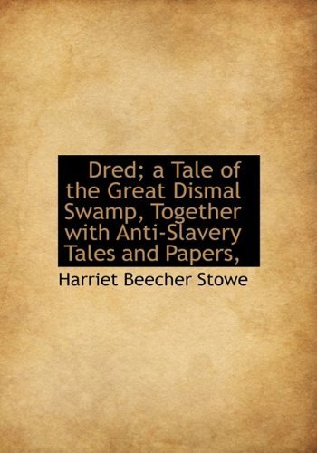 Dred; a Tale of the Great Dismal Swamp, Together with Anti-slavery Tales and Papers, - Harriet Beecher Stowe - Books - BiblioLife - 9781113691668 - September 22, 2009